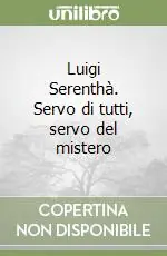 Spedito Oggi Luigi Serenthà. Servo di tutti, servo del mistero