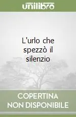 L‘urlo che spezzò il silenzio Spedito Oggi