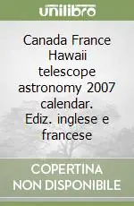 Canada France Hawaii telescope astronomy 2007 calendar. Ediz. inglese e francese Prezzo Basso