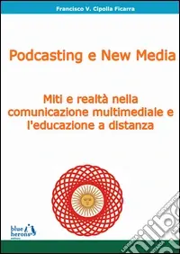 Podcasting e new media miti e realtà nella comunicazione multimediale e l‘educazione a distanza Prezzo Ridotto