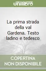 La prima strada della val Gardena. Testo ladino e tedesco Prezzo Basso