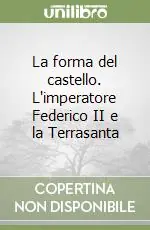 Vendita Finale La forma del castello. L‘imperatore Federico II e la Terrasanta