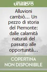 Alluvioni cambiò... Un pezzo di storia del Piemonte dalle calamità naturali del passato alle opportunità per il futuro Pagamento Sicuro