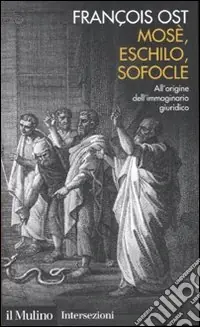 Mosè, Eschilo, Sofocle. All‘origine dell‘immaginario giuridico Ultima Occasione