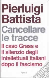 Cancellare le tracce. Il caso Grass e il silenzio degli intellettuali italiani dopo il fascismo Ultimissimo Modello