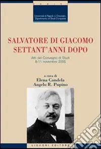 Economico Salvatore Di Giacomo settant‘anni dopo. Atti del Convegno di Studi (Napoli, 8-11 novembre 2005)