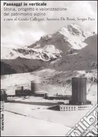 Non Perdere Paesaggi in verticale. Storia, progetto e valorizzazione del patrimonio alpino