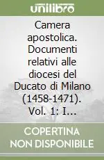 Acquista Ora Camera apostolica. Documenti relativi alle diocesi del Ducato di Milano (1458-1471). Vol. 1 I «Libri annatarum» di Pio II e Paolo II