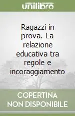 Subito Disponibile Ragazzi in prova. La relazione educativa tra regole e incoraggiamento