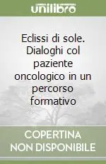 Spedito Oggi Eclissi di sole. Dialoghi col paziente oncologico in un percorso formativo