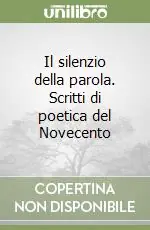 Il silenzio della parola. Scritti di poetica del Novecento Prezzo Ridotto