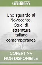 Uno sguardo al Novecento. Studi di letteratura italiana contemporanea Direttamente Dal Produttore