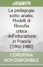 La pedagogia sotto analisi. Modelli di filosofia critica dell‘educazione in Francia (1960-1980) Compra Online