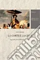 La corte e la città. Saggi sulla storia della cultura francese Reso Gratuito