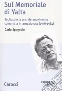 Sul memoriale di Yalta. Togliatti e la crisi del movimento comunista internazionale (1956-1964) Offerta Speciale