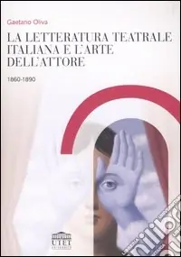 Promozione Esclusiva La letteratura teatrale italiana e l‘arte dell‘attore 1860-1890