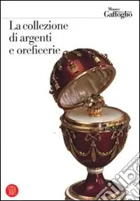 Miglior Prezzo La collezione di argenti e oreficerie. Ediz. illustrata