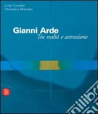 Nuovo Arrivo Gianni Arde. Tra realtà e astrazione. Ediz. illustrata