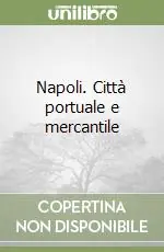 Napoli. Città portuale e mercantile Subito Disponibile