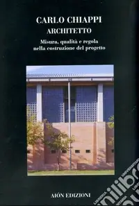 Carlo Chiappi architetto. Misura, qualità e regola nella costruzione del progetto. Ediz. illustrata Prezzo Conveniente