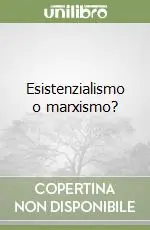 Esistenzialismo o marxismo? Esclusivo