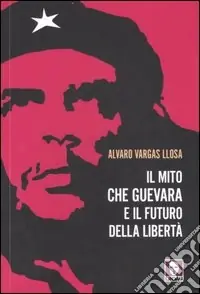 Occasione Imperdibile Il mito Che Guevara e il futuro della libertà