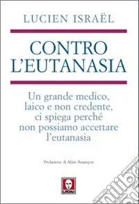 Contro l‘eutanasia. Un grande medico, laico e non credente, ci spiega perché non possiamo accettare l‘eutanasia Sconto