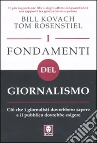 Vendita Finale I fondamenti del giornalismo. Ciò che i giornalisti dovrebbero sapere e il pubblico dovrebbe esigere