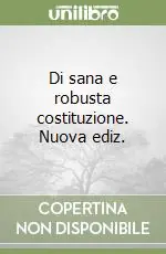 Economico Di sana e robusta costituzione. Nuova ediz.