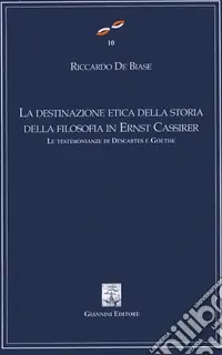 Subito Disponibile La destinazione etica della storia della filosofia in Ernest Cassirer. Le testimonianze di Descartes e Goethe
