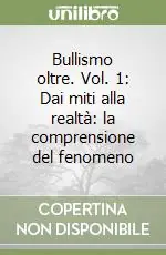 Bullismo oltre. Vol. 1 Dai miti alla realtà la comprensione del fenomeno Non Perdere