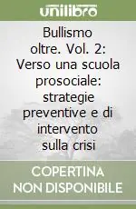 Bullismo oltre. Vol. 2 Verso una scuola prosociale strategie preventive e di intervento sulla crisi Ordina Subito