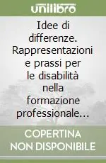 Idee di differenze. Rappresentazioni e prassi per le disabilità nella formazione professionale di Bergamo e Provincia Promozione Esclusiva
