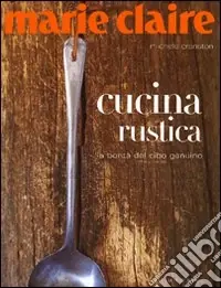 Marie Claire. Cucina rustica. La bontà del cibo genuino. Ediz. illustrata Di Tendenza