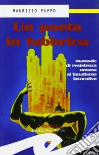Reso Gratuito Un poeta in fabbrica. Manuale di resistenza umana al fanatismo lavorativo