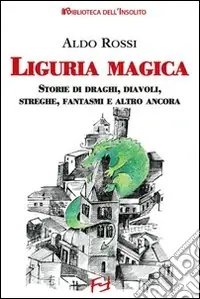 Esclusivo Liguria magica. Storie di santi, draghi, diavoli, streghe, fantasmi e altro ancora