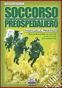Soccorso preospedaliero. Manuale pratico per operatori sanitari e volontari Compra Oggi Stesso