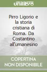 Pirro Ligorio e la storia cristiana di Roma. Da Costantino all‘umanesino Compra Online