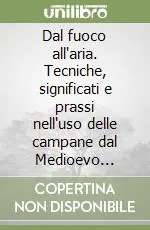 Bestseller Dal fuoco all‘aria. Tecniche, significati e prassi nell‘uso delle campane dal Medioevo all‘età moderna