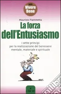 Direttamente Dal Produttore La forza dell‘entusiasmo. I sette principi per la realizzazione del benessere mentale, materiale e spirituale