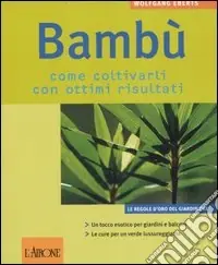 Bestseller Bambù. Come coltivarli con ottimi risultati. Ediz. illustrata