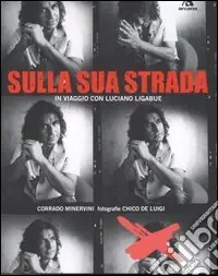 Scelto Dai Clienti Sulla sua strada. In viaggio con Luciano Ligabue. Ediz. illustrata