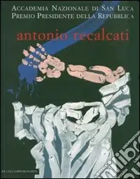 Antonio Recalcati. Cinque momenti dal ‘60 allo ‘06. Catalogo della mostra (Roma, 5 febbraio-5 marzo 2007). Ediz. illustrata Prezzo Basso