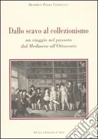 Dallo scavo al collezionismo. Un viaggio nel passato dal Medioevo all‘Ottocento Popolare