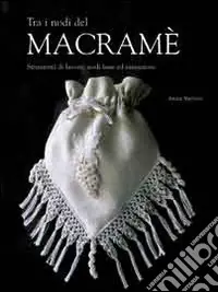 Tra i nodi del macramè. Ediz. illustrata Spedizione Espresso