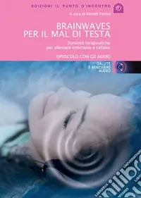 Brainwaves per il mal di testa. Sonorità terapeutiche per alleviare emicranie e cefalee. Audiolibro. CD Audio Offerta Lampo