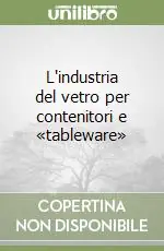 L‘industria del vetro per contenitori e «tableware» Spedito Oggi
