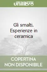 Gli smalti. Esperienze in ceramica Prezzo Scontato