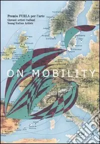 Prezzo Di Fabbrica On mobility. Giovani artisti italiani. Premio Furla. Catalogo della mostra (Bologna, 28 gennaio-10 marzo 2007). Ediz. italiana e inglese
