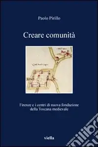 Creare comunità. Firenze e i centri di nuova fondazione della Toscana medievale Promozione Esclusiva